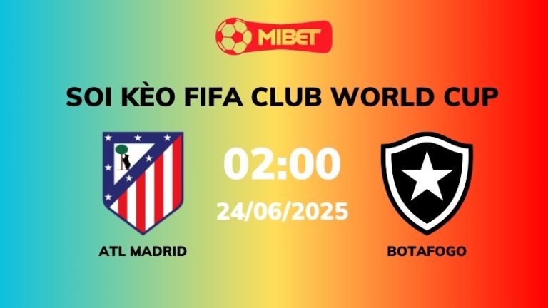 Soi kèo Atl Madrid vs Botafogo – 02h00 – 24/06 – FIFA Club World Cup