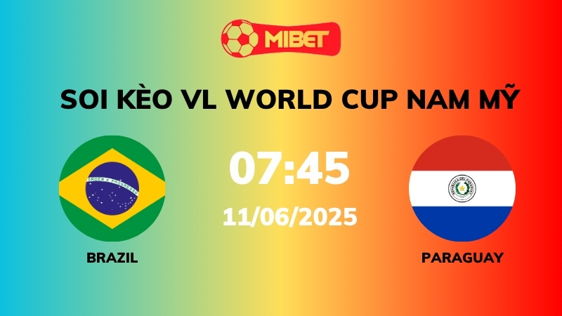 Soi kèo Brazil vs Paraguay – 07h45 – 11/06 – VL World Cup Nam Mỹ