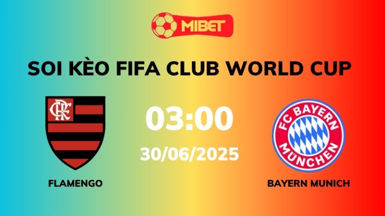 Soi kèo Flamengo vs Bayern Munich – 03h00 – 30/06 – FIFA Club World Cup