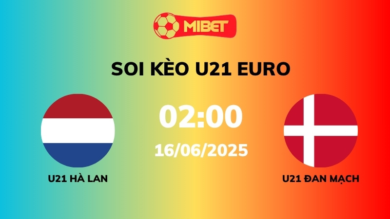 Soi kèo U21 Hà Lan vs U21 Đan Mạch – 02h00 – 16/06 – U21 Euro