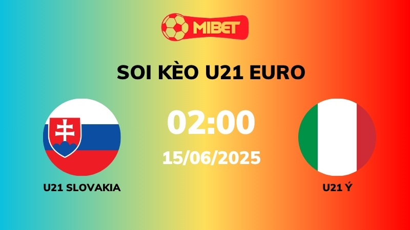 Soi kèo U21 Slovakia vs U21 Ý – 02h00 – 15/06 – U21 Euro