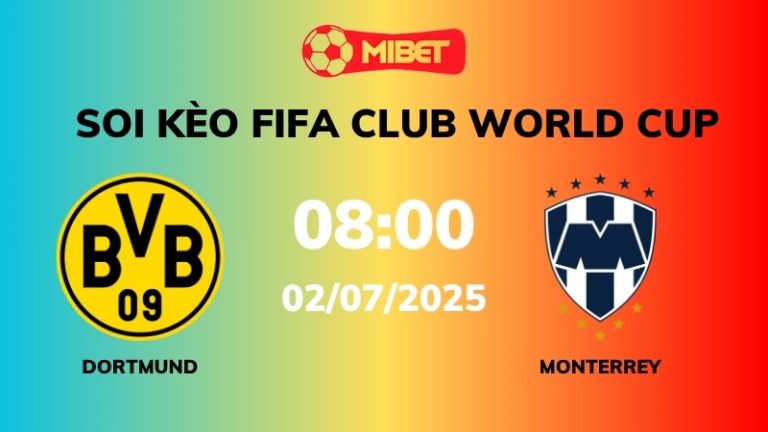 Soi kèo Dortmund vs Monterrey – 08h00 – 02/07 – FIFA Club World Cup