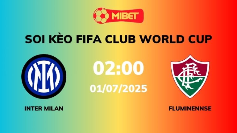 Soi kèo Inter Milan vs Fluminense – 02h00 – 01/07 – FIFA Club World Cup