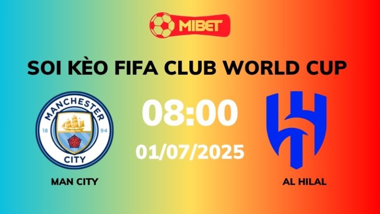 Soi kèo Man City vs Al Hilal – 08h00 – 01/07 – FIFA Club World Cup