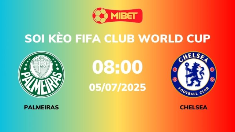 Soi kèo Palmeiras vs Chelsea – 08h00 – 05/07 – FIFA Club World Cup