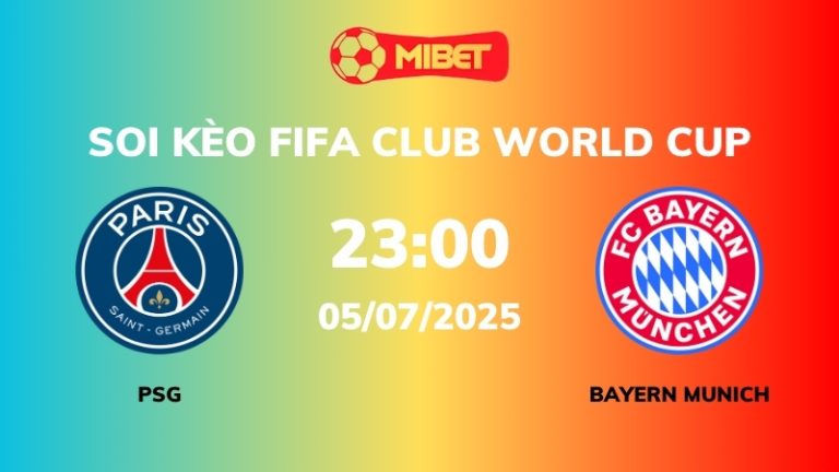 Soi kèo PSG vs Bayern Munich – 23h00 – 05/07 – FIFA Club World Cup