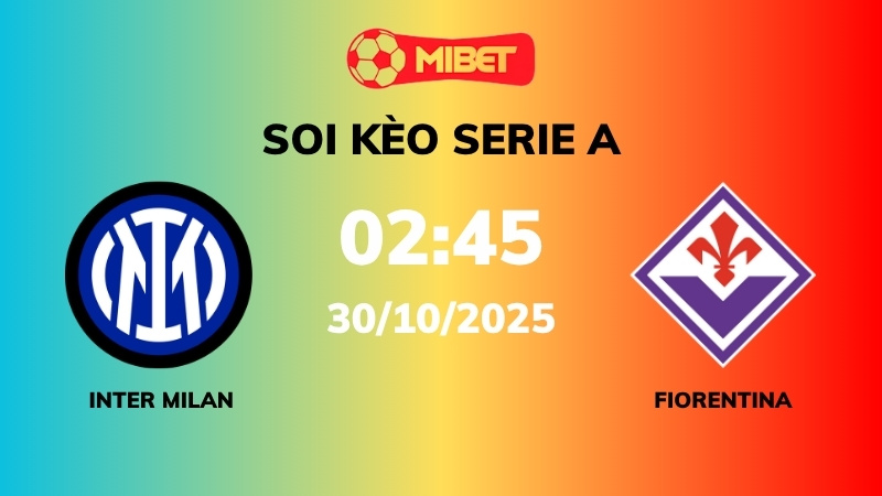 Soi kèo Inter Milan vs Fiorentina – 02h45 – 30/10 – Serie A