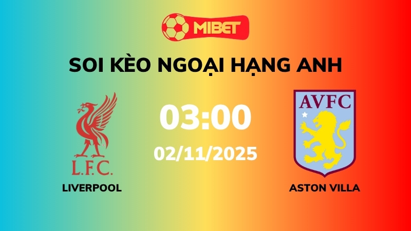 Soi kèo Liverpool vs Aston Villa – 03h00 – 02/11 – Ngoại hạng Anh